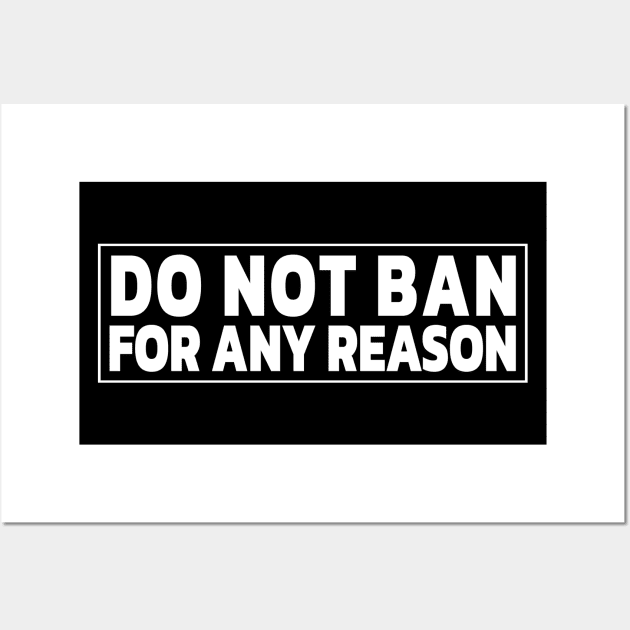 DO NOT BAN FOR ANY REASON Wall Art by Decamega